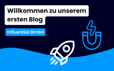 Willkommen im ersten Blog der Influential GmbH!